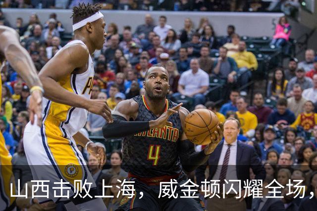 山西击败上海，威金顿闪耀全场，发挥出色